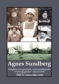 Agnes Sundberg : eldsjlen som grundade lanthushllsskolan "Helsingegrden" i Jrvs 1918. Del 1: Tiden 1883-1918