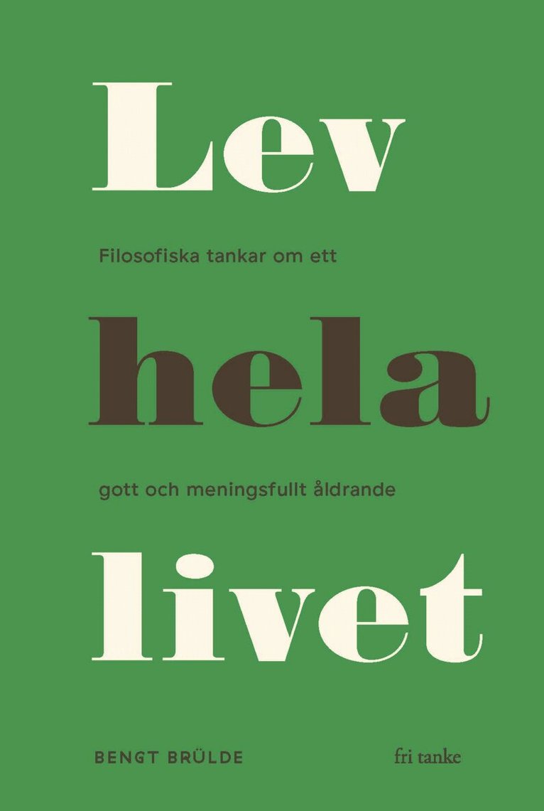 Bengt Brülde - Lev hela livet : filosofiska tankar om ett gott och meningsfullt åldrande, E-bok