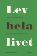 Lev hela livet : filosofiska tankar om ett gott och meningsfullt ldrande