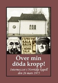 �ver min d�da kropp! : intermezzot i Norrt�lje kapell den 26 mars 1975