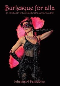 Burlesque för alla : en introduktion till burlesquedansens glamourösa värld