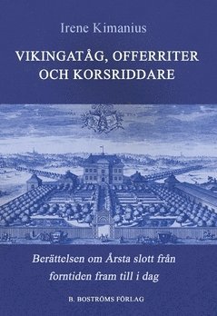 Vikingatåg offerriter och korsriddare : berättelsen om Årsta slott från forntid till i dag