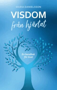Maria Danielsson - Visdom från hjärtat : en handbok för livet, E-bok
