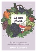 Ät din jävel : en bok om matglädje, dödsångest, vitlök och smör