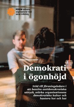 Demokrati i ögonhöjd : stöd till föreningsledare i att bemöta antidemokratiska uttryck stärka organisationens demokratiska kultur och hantera hot och hat