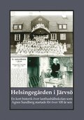 Helsingegården i Järvsö : en kort historik över lanthushållsskolan som Agnes Sundberg startade för över 100 år sen