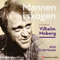 Mannen i skogen : en biografi ver Vilhelm Moberg