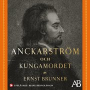 Anckarström och kungamordet : historien i sin helhet