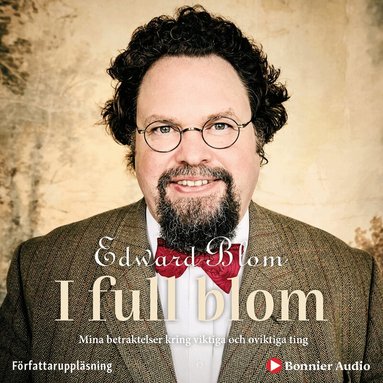 Edward Blom - I full blom : mina betraktelser kring viktiga och oviktiga ting, Ljudbok
