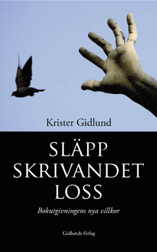 Krister Gidlund - Släpp skrivandet loss! : bokutgivningens nya villkor, Häftad