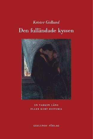 Krister Gidlund - Den fulländade kyssen : en varken lång eller kort historia, Inbunden