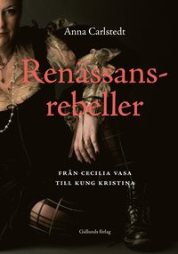 Renässansrebeller : från Cecilia Vasa till kung Kristina