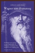 Wagner som dramaturg : hur Wagner satte samman sina mytologiska källor till Nibelungens ring samt en liten handbok för att tränga in i verket