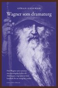 Wagner som dramaturg : hur Wagner satte samman sina mytologiska kllor till Nibelungens ring samt en liten handbok fr att trnga in i verket