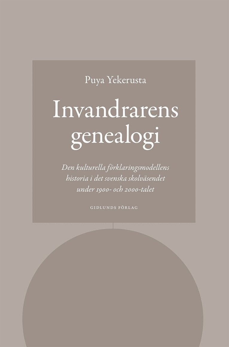 Puya Yekerusta - Invandrarens genealogi : den kulturella förklaringsmodellens historia i det svenska skolväsendet under 1900- och 2000-talet, Häftad