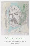 V�rlden vaknar : k�nslornas plats i m�nniskans liv