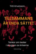 Tillsammans r enda sttet : Tankar om teater i skuggan av kriserna
