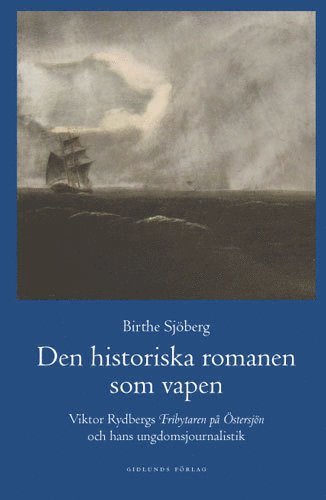Birthe Sjöberg - Den historiska romanen som vapen : Viktor Rydbergs "Fribrytaren på Östersjö, Inbunden