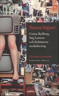 Sanna lögner : Carina Rydberg, Stig Larsson och författarens medialisering