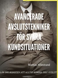 Avancerade avslutstekniker f�r sv�ra kundsituationer: L�r dig konsten att alltid komma till avslut