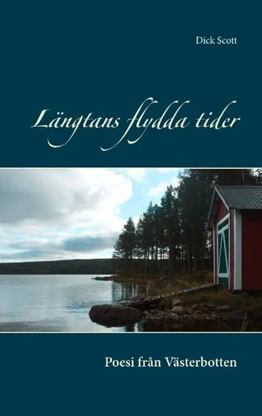 Dick Scott - Längtans flydda tider : poesi från Västerbotten, Häftad