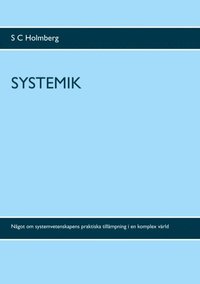 Systemik : ngot om systemvetenskapens praktiska tillmpning i en komplex vrd