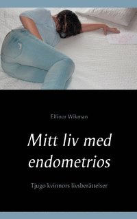 Mitt liv med endometrios : tjugo kvinnors livsberättelser