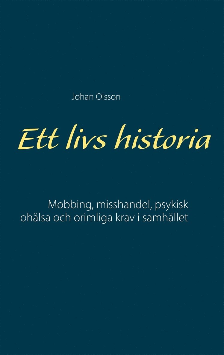 Johan Olsson - Ett livs historia: Mobbing, misshandel, psykisk ohälsa och orimliga krav i samhället, E-bok