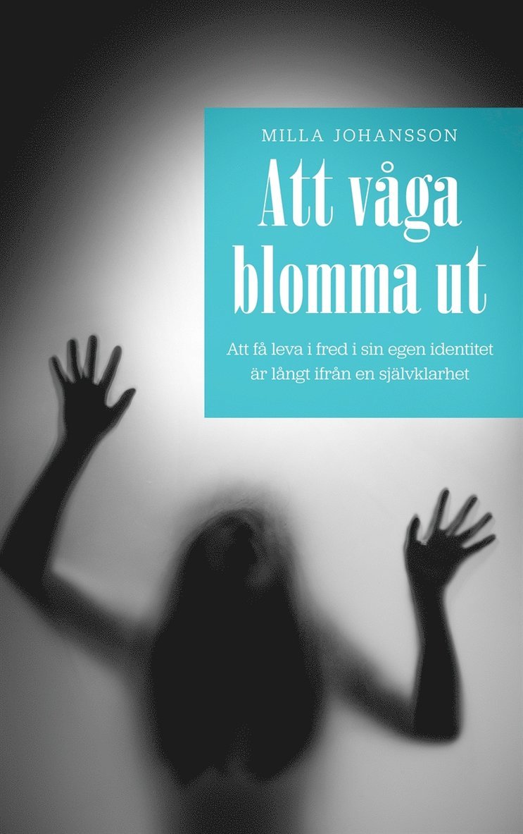 Milla Johansson - Att våga blomma ut: Att få leva ifred i sin egen identitet är långt ifrån en självklart, E-bok