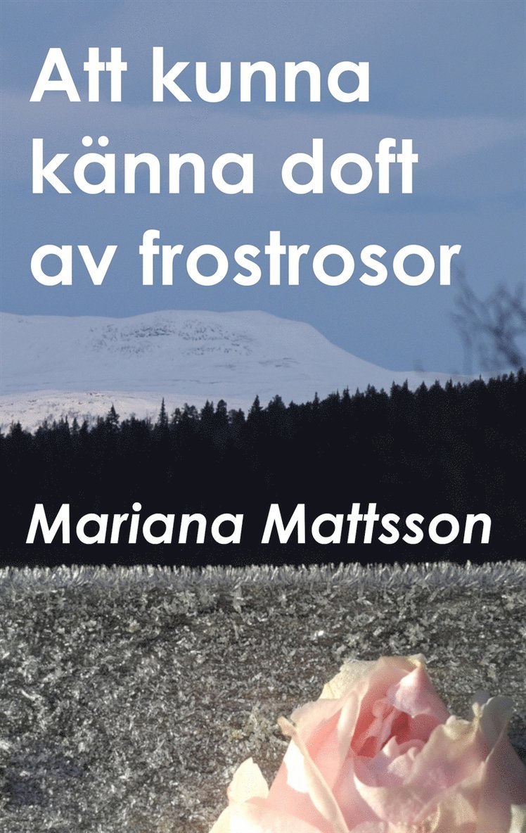 Mariana Mattsson - Att kunna känna doft av frostrosor: - en hortikulturell berättelse om att skörda frukten av radikala livsval, E-bok