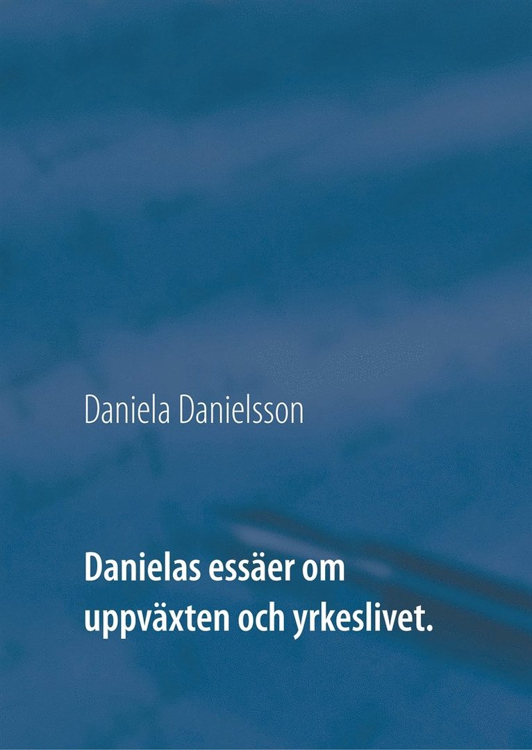Daniela Danielsson - Danielas essäer om uppväxten och yrkeslivet., E-bok