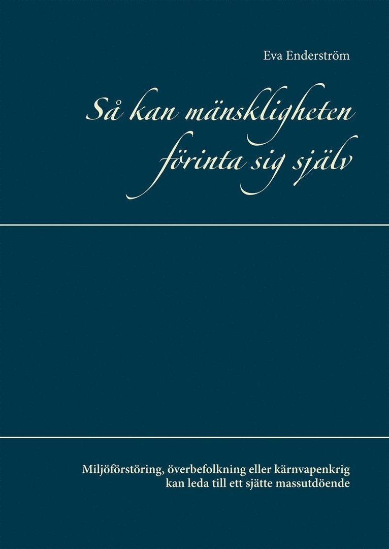 Eva Enderström - Så kan mänskligheten förinta sig själv: Miljöförstöring, överbefolkning eller kärnvapenkrig kan leda till ett sjätte massutdöende, E-bok