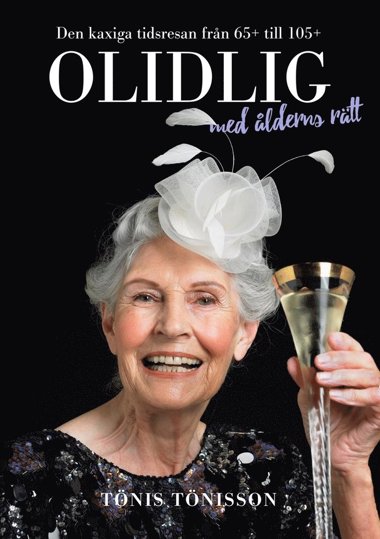 Tönis Tönisson - Olidlig med ålderns rätt: Den kaxiga tidsresan från 65+ till 105+, E-bok