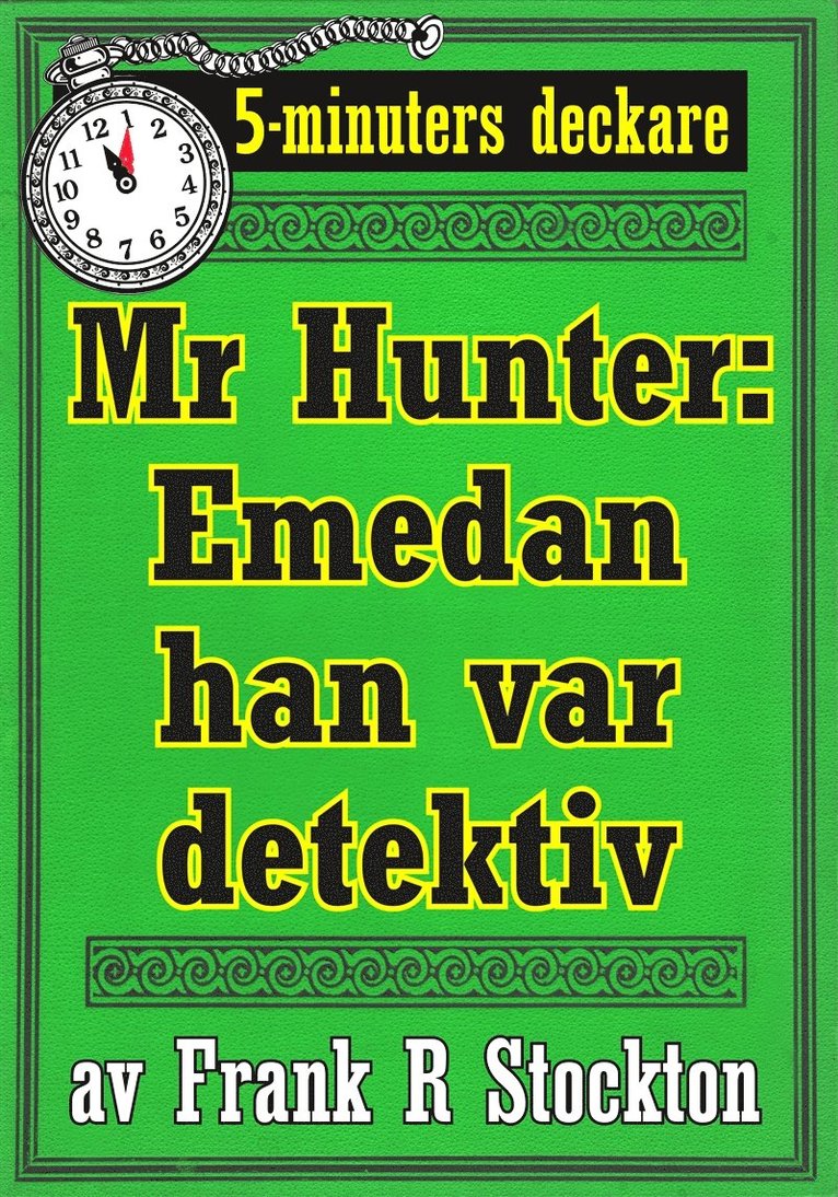 Frank Stockton, Mikael Jägerbrand - 5-minuters deckare. Hunter: Emedan han var detektiv. Återutgivning av text från 1913, E-bok