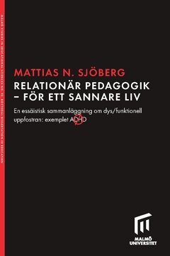Mattias Nilsson Sjöberg - Relationär pedagogik - för ett sannare liv : en essäistisk sammanläggning om dys/funktionell uppfostran: exemplet ADHD, Häftad