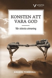 Konsten att vara god  : vr strsta utmaning