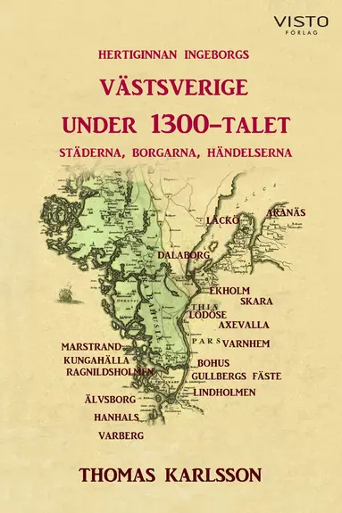 Thomas Karlsson - Hertiginnan Ingeborgs Västsverige under 1300-talet : städerna, borgarna, händelserna, Inbunden