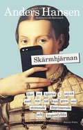 Skärmhjärnan : hur en hjärna i osynk med sin tid kan göra oss stressade, deprimerade och ångestfyllda