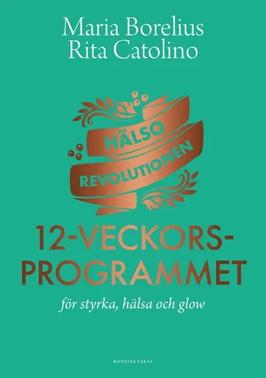 Maria Borelius, Rita Catolino - Hälsorevolutionen : 12-veckorsprogrammet : för styrka, hälsa och glow, Inbunden
