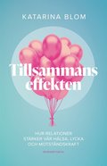 Tillsammans-effekten : hur relationer st�rker v�r h�lsa, lycka och motst�ndskraft