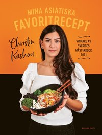 Mina asiatiska favoritrecept : vinnare av Sveriges m�sterkock 2021