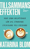 Tillsammans-effekten : hur goda relationer gr dig starkare, lyckligare och friskare