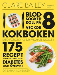 Blodsockerkoll på 8 veckor : kokboken - 175 recept för snabba resultat på diabetes och övervikt