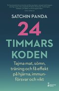 24-timmarskoden : hur tajming av mat, smn och trning ger effekter p hjrna, immunfrsvar och vikt