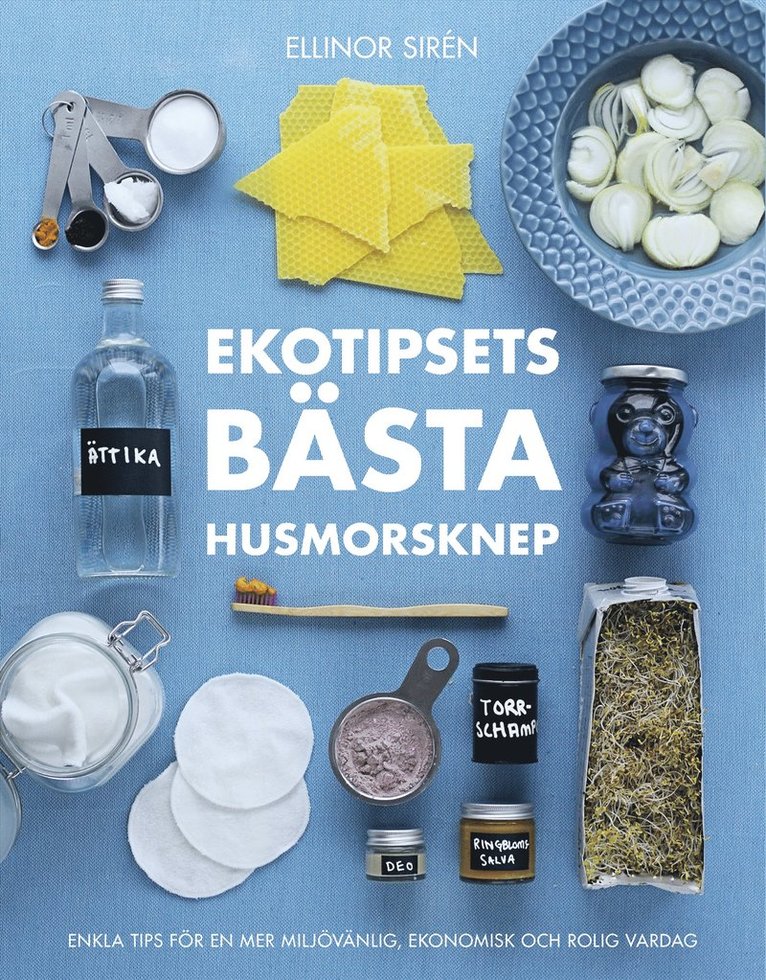 Ellinor Sirén - Ekotipsets bästa husmorsknep : enkla tips för en mer miljövänlig, ekonomisk och rolig vardag, E-bok
