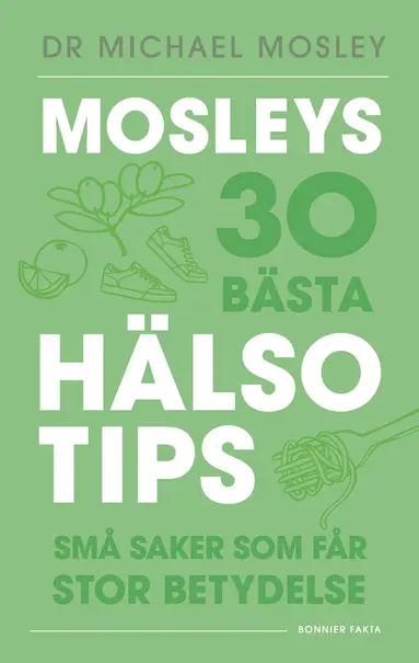 Michael Mosley - Mosleys 30 bästa hälsotips : små saker som får stor betydelse, Inbunden
