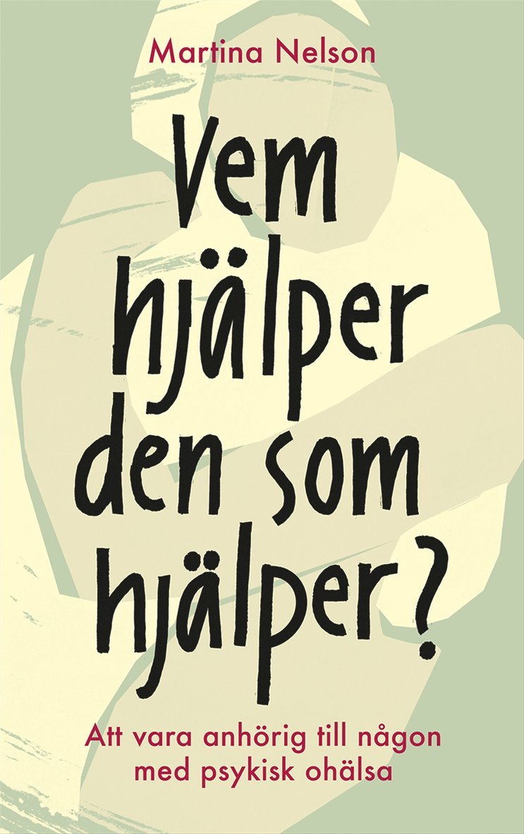 Martina Nelson - Vem hjälper den som hjälper? : Att vara anhörig till någon med psykisk ohälsa, E-bok