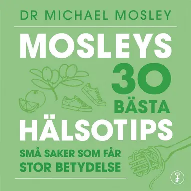 Michael Mosley - Mosleys 30 bästa hälsotips : små saker som får stor betydelse, Ljudbok