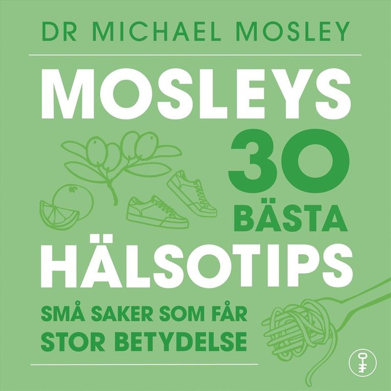 Michael Mosley - Mosleys 30 bästa hälsotips : små saker som får stor betydelse, Ljudbok