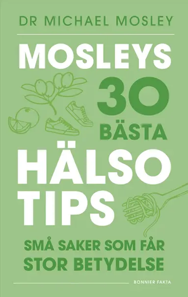 Michael Mosley - Mosleys 30 bästa hälsotips : små saker som får stor betydelse, Häftad